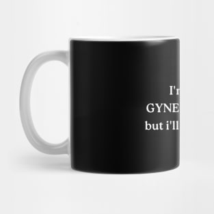 I'm not a GYNECOLOGIST, but i'll take a look Mug